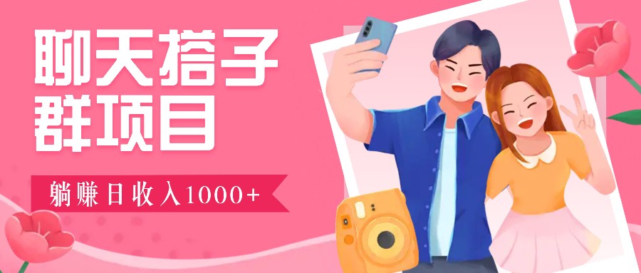 聊天搭子群项目：9.9元一单，全自动日入1000+，免费对接后台！-宇文网创