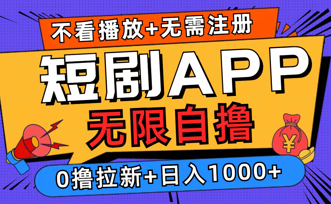 短剧app无限自撸，不看播放不用注册，0撸拉新日入1000+-宇文网创