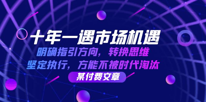 十年 一遇 市场机遇，明确指引方向，转换思维，坚定执行，方能不被时代…-宇文网创