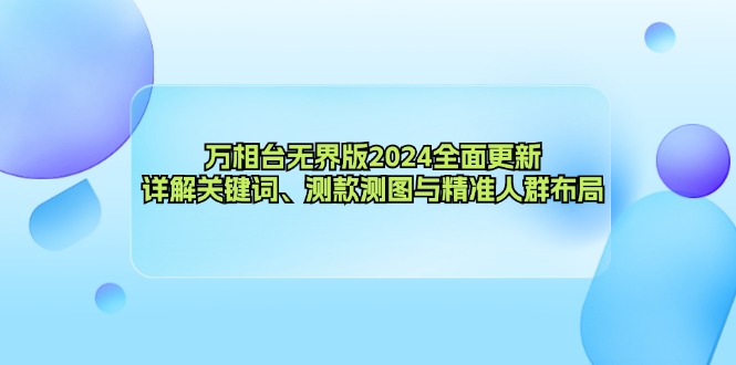 万相台无界版2024全面更新，详解关键词、测款测图与精准人群布局-宇文网创