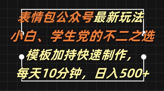 表情包公众号最新玩法，小白、学生党的不二之选，模板加持快速制作，每天10分钟，日入500+-宇文网创