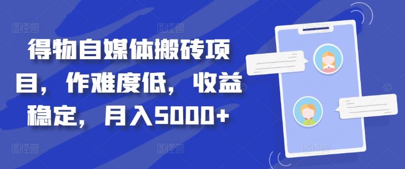 得物自媒体搬砖项目，作难度低，收益稳定，月入5000+【揭秘】-宇文网创