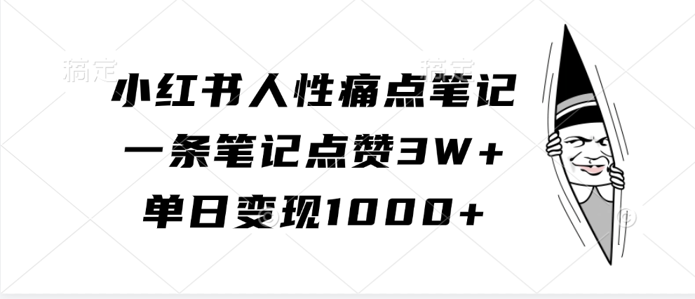 小红书人性痛点笔记，一条笔记点赞3W+，单日变现1000+-宇文网创