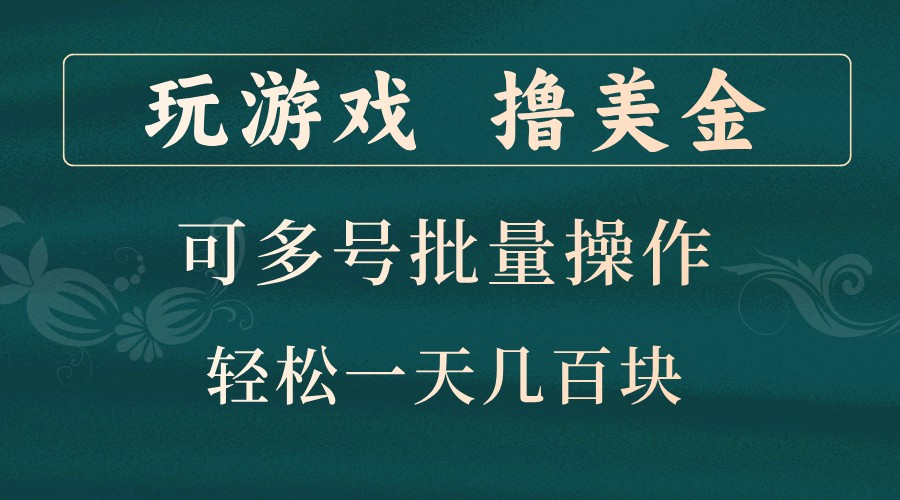 玩游戏撸美金，可多号批量操作，边玩边赚钱，一天几百块轻轻松松！-宇文网创