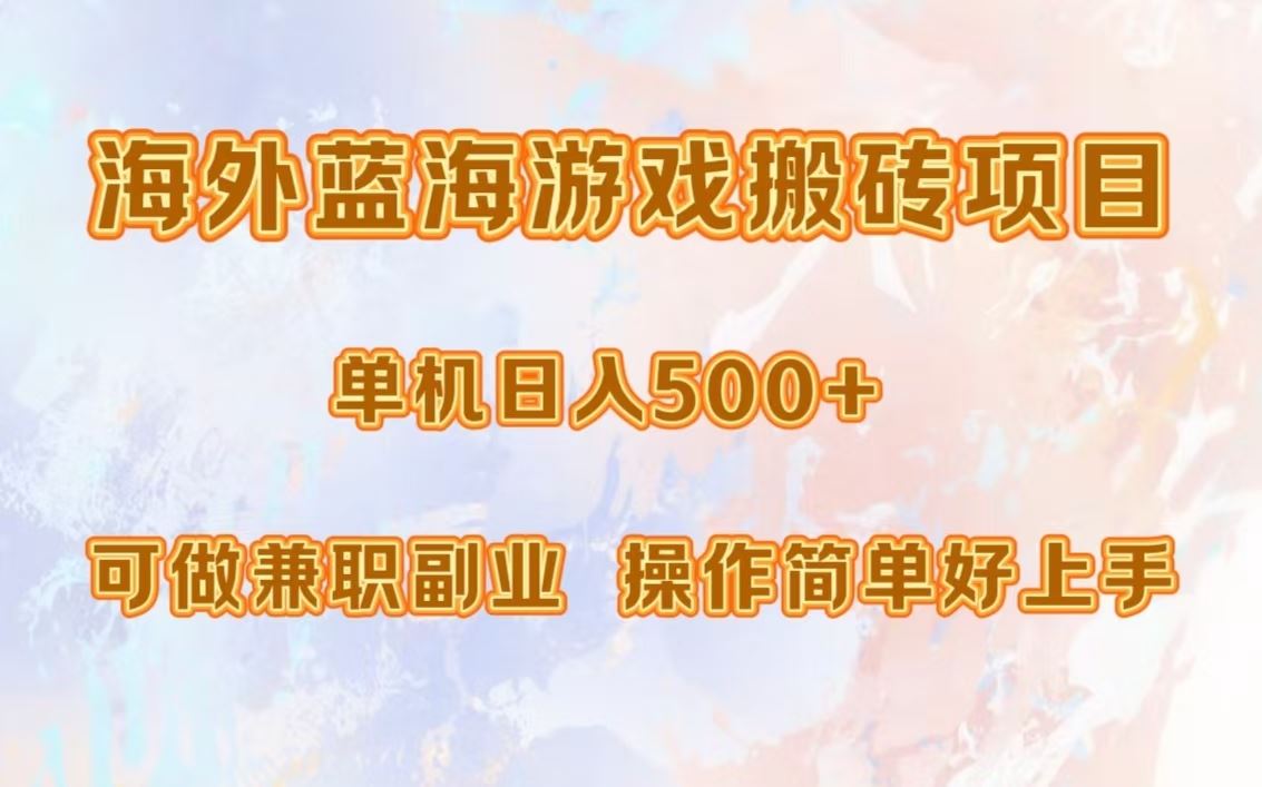 海外蓝海游戏搬砖项目，单机日入500+，可做兼职副业，小白闭眼入。-宇文网创