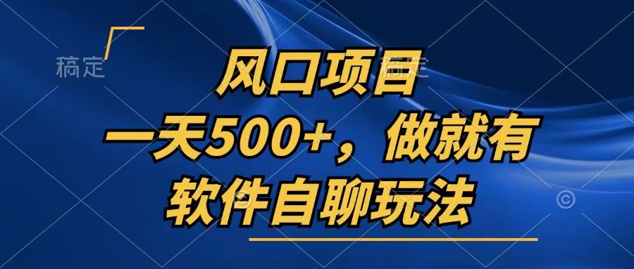 一天500+，只要做就有，软件自聊玩法-宇文网创