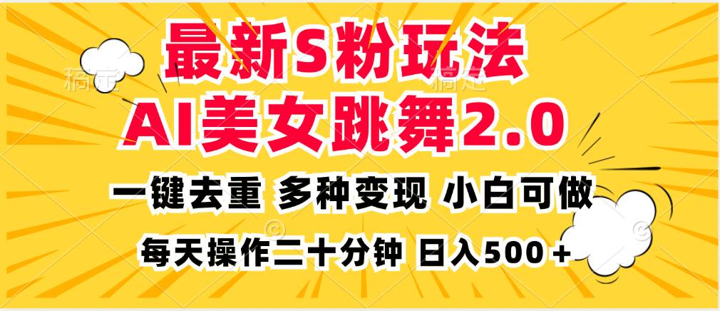 最新S粉玩法，AI美女跳舞，项目简单，多种变现方式，小白可做，日入500…-宇文网创