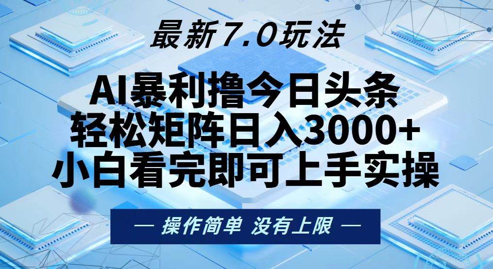 今日头条最新7.0玩法，轻松矩阵日入3000+-宇文网创