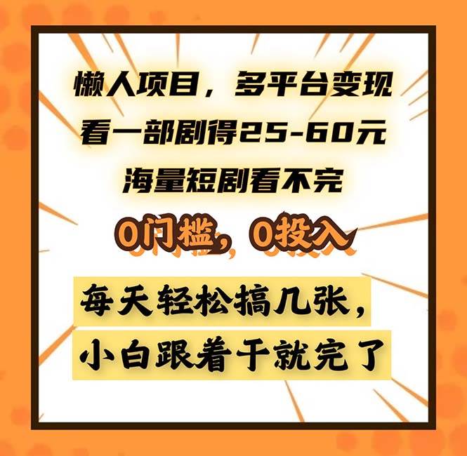 懒人项目，多平台变现，看一部剧得25~60，海量短剧看不完，0门槛，0投…-宇文网创