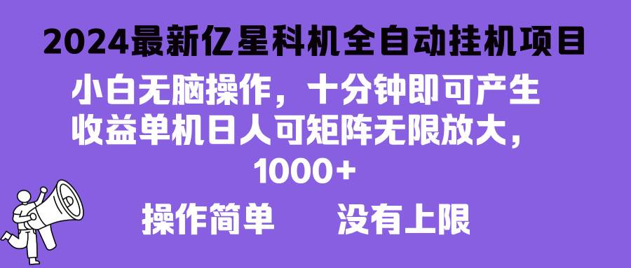 2024最新亿星科技项目，小白无脑操作，可无限矩阵放大，单机日入1…-宇文网创