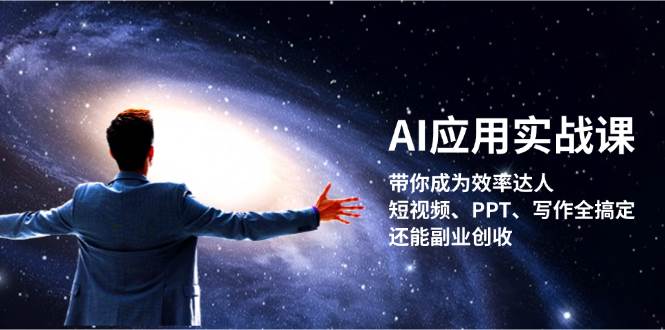 AI应用实战课：带你成为效率达人！短视频、PPT、写作全搞定，还能副业创收-宇文网创