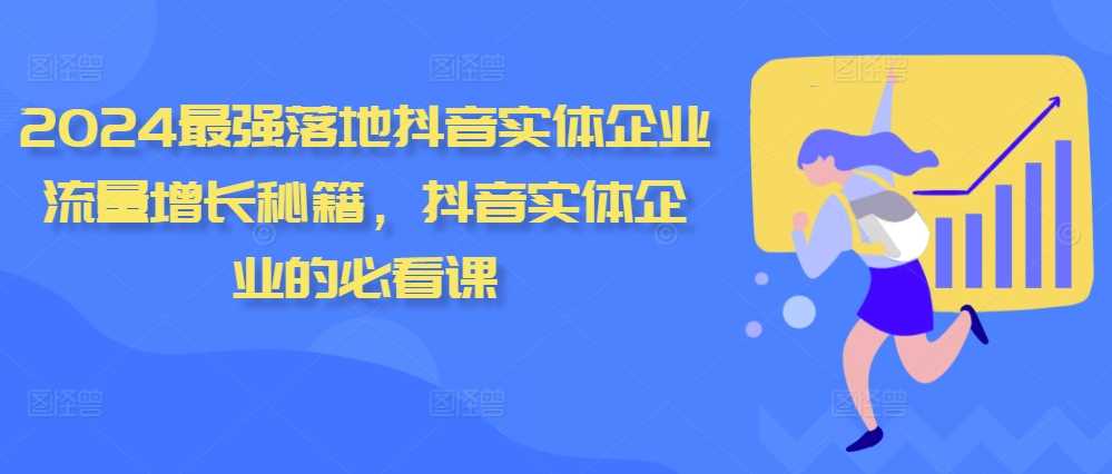 2024最强落地抖音实体企业流量增长秘籍，抖音实体企业的必看课-宇文网创