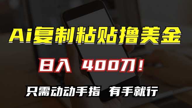 AI复制粘贴撸美金，日入400，只需动动手指，小白无脑操作【揭秘】-宇文网创