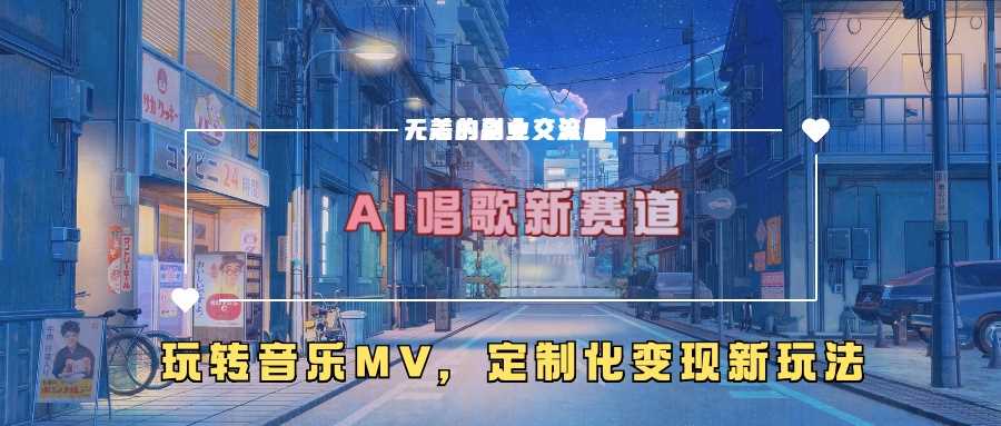 AI唱歌新赛道，玩转音乐mv，定制化变现新玩法-宇文网创