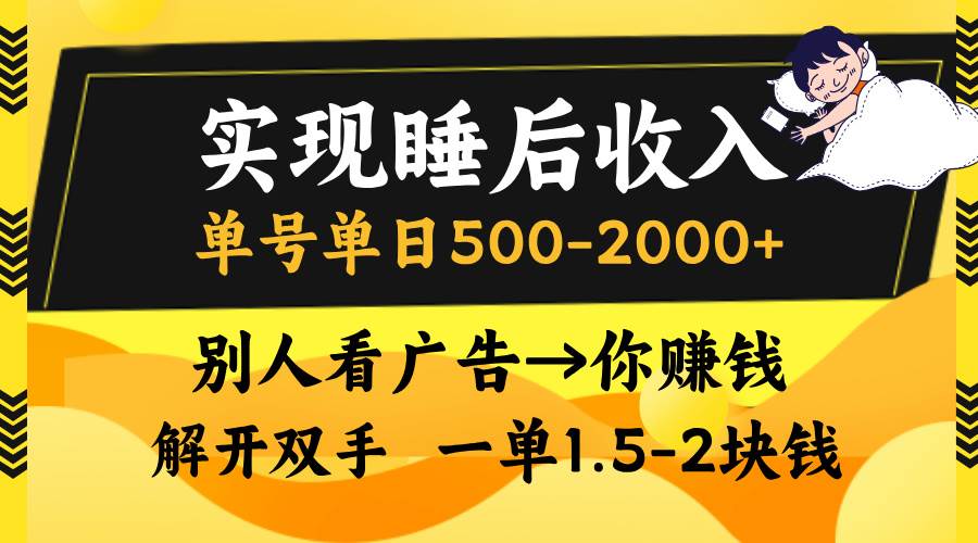 实现睡后收入，单号单日500-2000+,别人看广告＝你赚钱，无脑操作，一单…-宇文网创