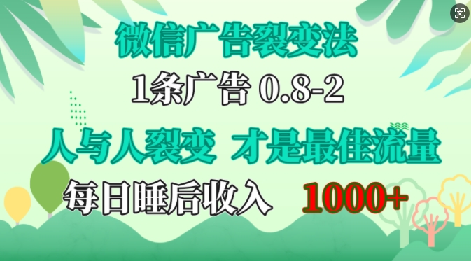 微信广告裂变法，操控人性，自发为你免费宣传，人与人的裂变才是最佳流量，单日睡后收入1k【揭秘】-宇文网创