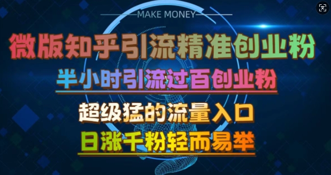 微版知乎引流创业粉，超级猛流量入口，半小时破百，日涨千粉轻而易举【揭秘】-宇文网创