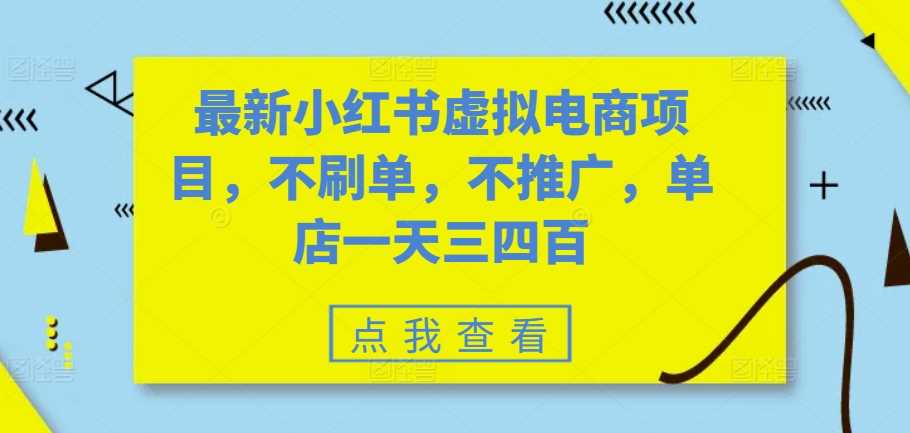 最新小红书虚拟电商项目，不刷单，不推广，单店一天三四百-宇文网创