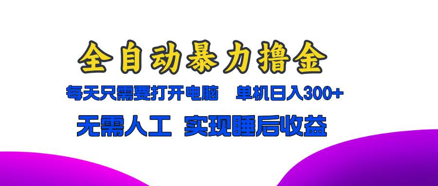 全自动暴力撸金，只需要打开电脑，单机日入300+无需人工，实现睡后收益-宇文网创