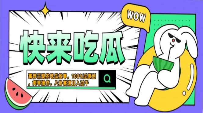 震碎三观的吃瓜故事，一键生成100%过原创，猎奇八卦赛道，简单操作日入…-宇文网创