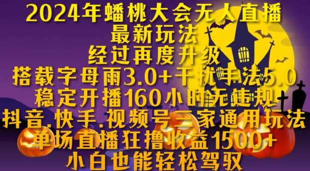 2024年蟠桃大会无人直播最新玩法，稳定开播160小时无违规，抖音、快手、视频号三家通用玩法【揭秘】-宇文网创