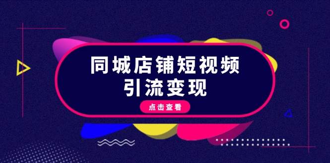 同城店铺短视频引流变现：掌握抖音平台规则，打造爆款内容，实现流量变现-宇文网创