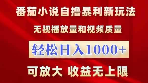 番茄小说自撸暴利新玩法，无视播放量，轻松日入1k，可放大，收益无上限【揭秘】-宇文网创