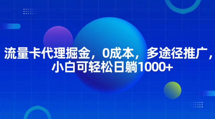 流量卡代理掘金，0成本，多途径推广，小白可轻松日躺1000+-宇文网创