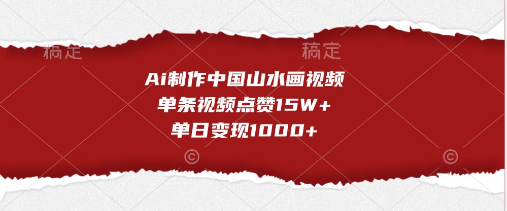 Ai制作中国山水画视频，单条视频点赞15W+，单日变现1000+-宇文网创