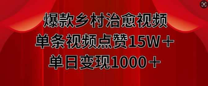 爆款乡村治愈视频，单条视频点赞15W+单日变现1k-宇文网创