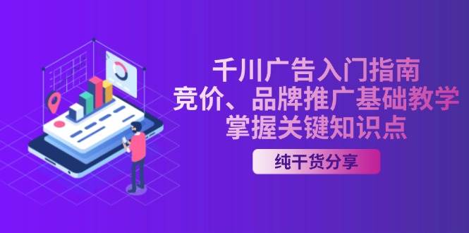 千川广告入门指南｜竞价、品牌推广基础教学，掌握关键知识点-宇文网创