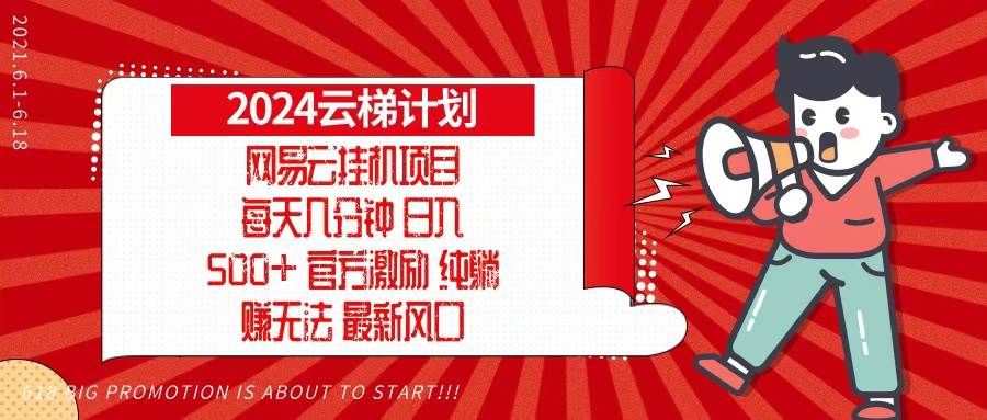 2024网易云云梯计划，每天几分钟，纯躺赚玩法，月入1万+可矩阵，可批量-宇文网创