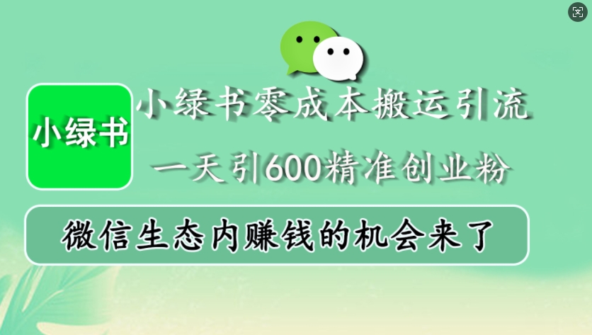 小绿书零成本搬运引流，一天引600精准创业粉，微信生态内赚钱的机会来了-宇文网创