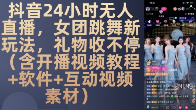 DY 24小时无人直播，女团跳舞新玩法，礼物收不停(含开播视频教程+软件+互动视频素材)【揭秘】-宇文网创