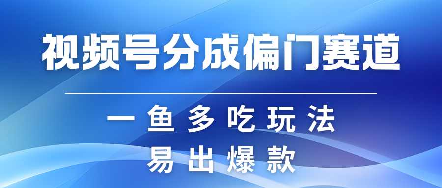 视频号创作者分成计划偏门类目，容易爆流，实拍内容简单易做-宇文网创