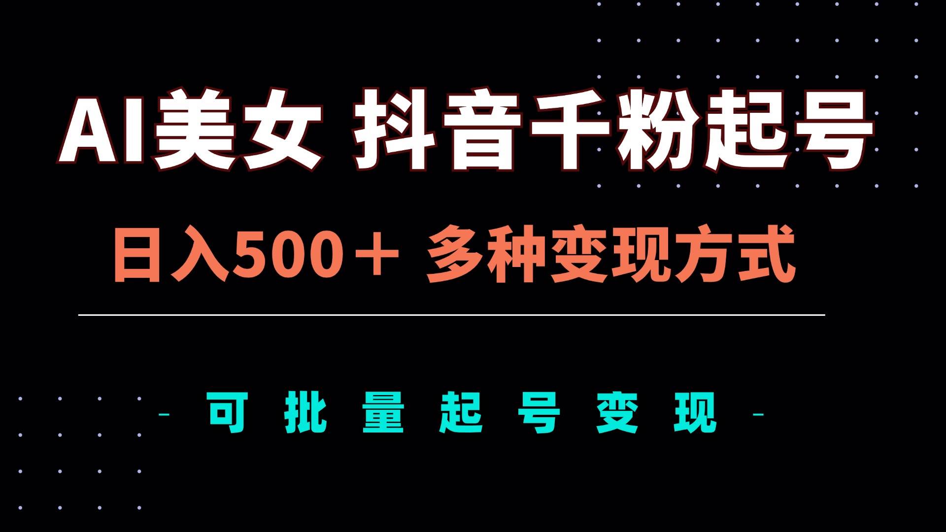 AI美女抖音千粉起号玩法，日入500＋，多种变现方式，可批量矩阵起号出售-宇文网创