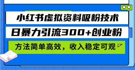 小红书虚拟资料吸粉技术，日暴力引流300+创业粉，方法简单高效，收入稳…-宇文网创