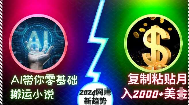 AI带你零基础搬运小说，复制粘贴月入2000+美刀，2024网创新趋势【揭秘】-宇文网创