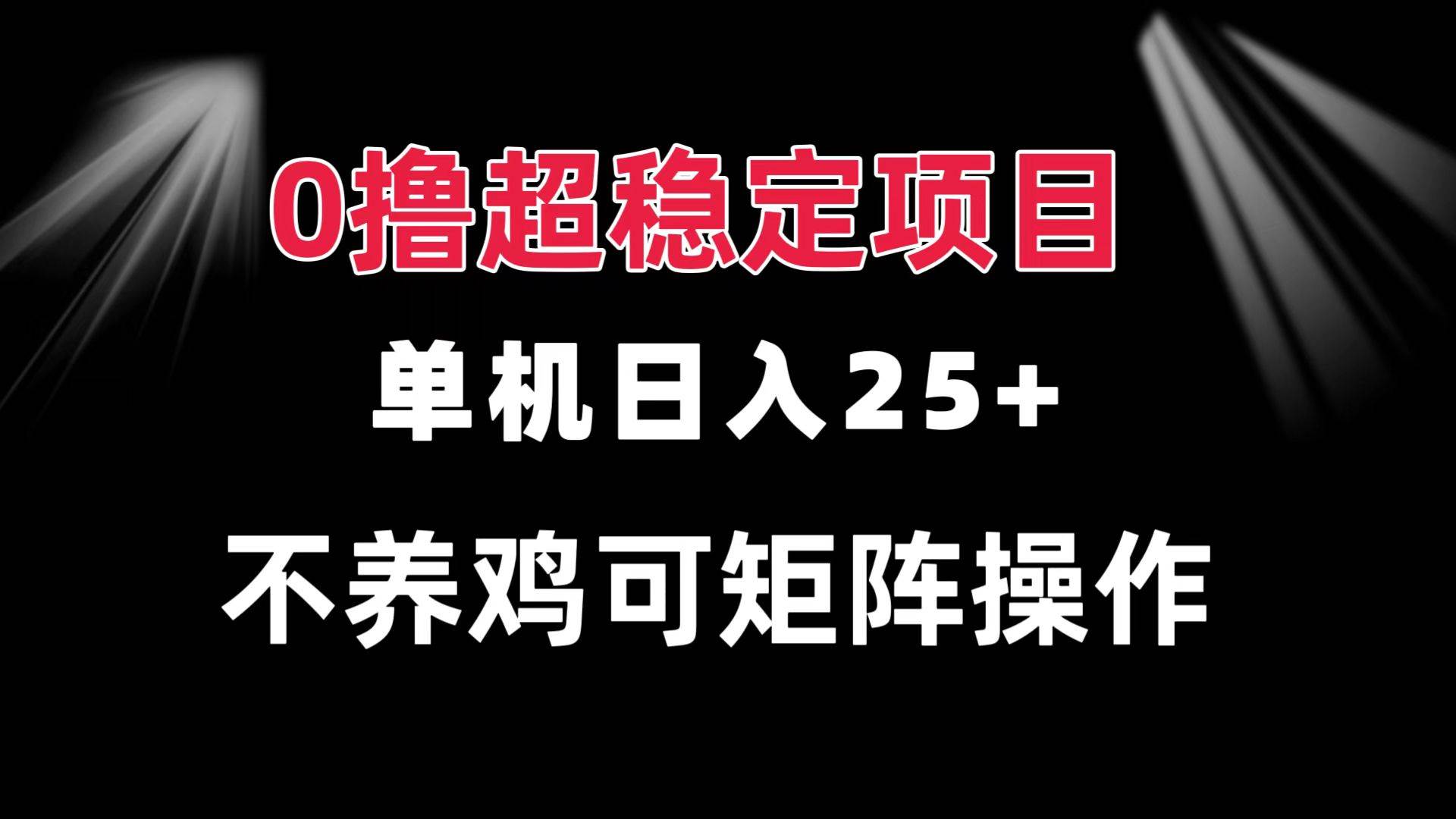 0撸项目 单机日入25+ 可批量操作 无需养鸡 长期稳定 做了就有-宇文网创