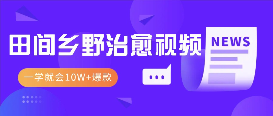 一学就会，1分钟教会你，10W+爆款田间乡野治愈视频（附提示词技巧）-宇文网创