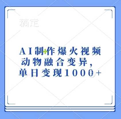 AI制作爆火视频，动物融合变异，单日变现1k-宇文网创