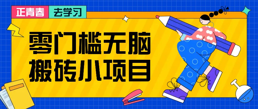 零门槛无脑搬砖小项目，花点时间一个月多收入1-2K，绝对适合新手操作！-宇文网创