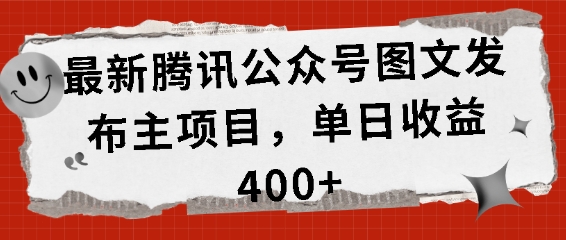 最新腾讯公众号图文发布项目，单日收益400+【揭秘】-宇文网创