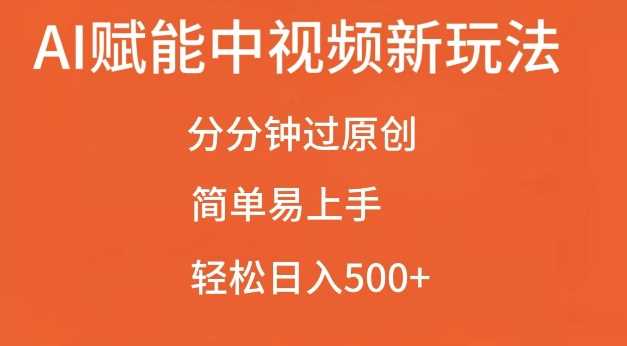 AI赋能中视频最新玩法，分分钟过原创，简单易上手，轻松日入500+【揭秘】-宇文网创