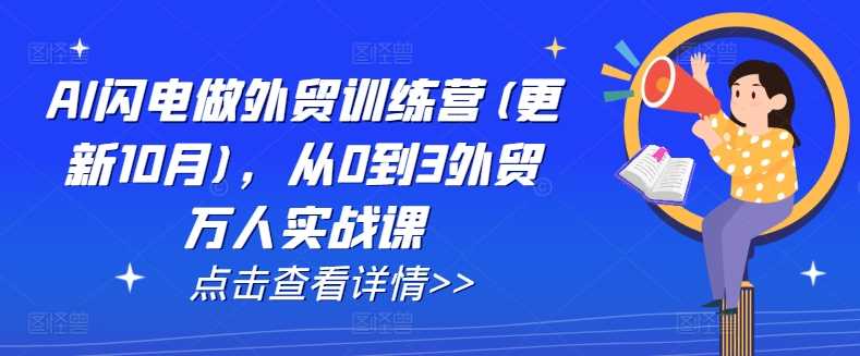 AI闪电做外贸训练营(更新11月)，从0到3外贸万人实战课-宇文网创