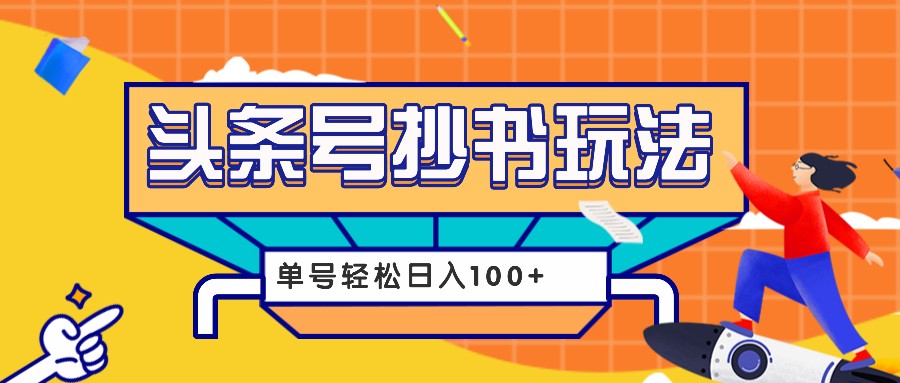 今日头条抄书玩法，用这个方法，单号轻松日入100+（附详细教程及工具）-宇文网创