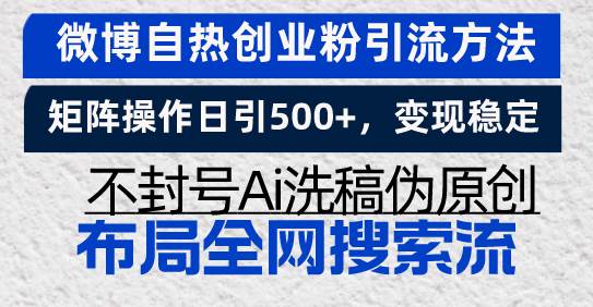 微博自热创业粉引流方法，矩阵操作日引500+，变现稳定，不封号Ai洗稿伪…-宇文网创