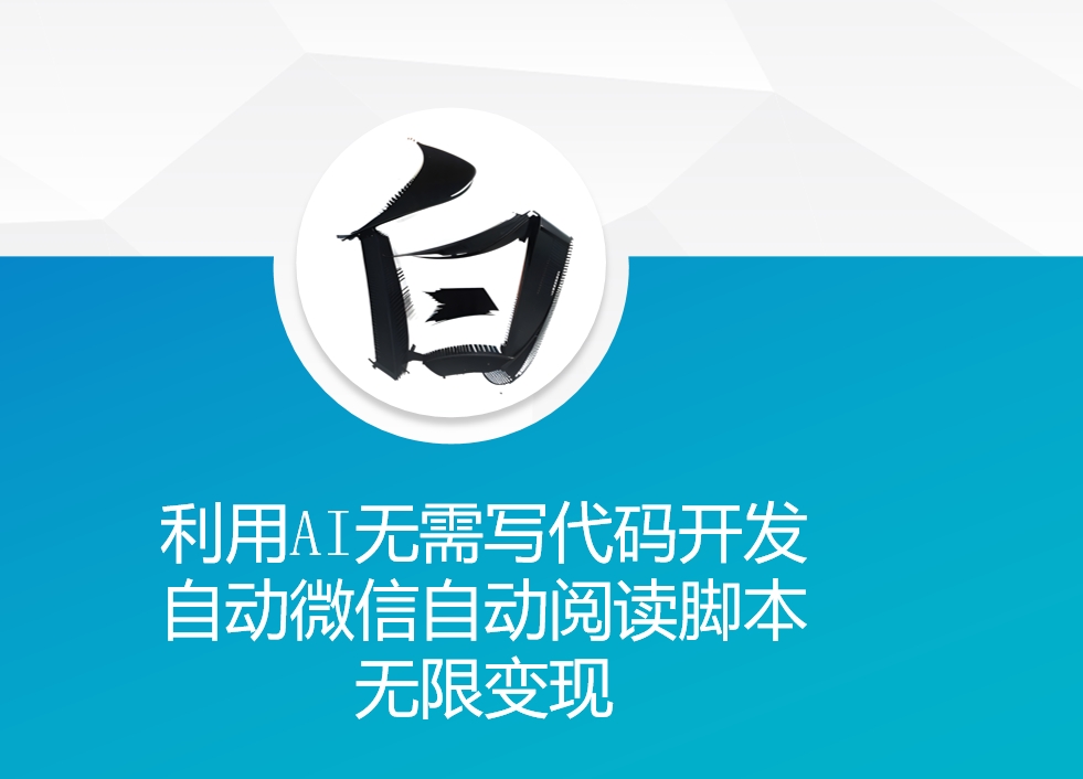 利用AI无需写代码开发自动微信自动阅读脚本无限变现 【揭秘】-宇文网创