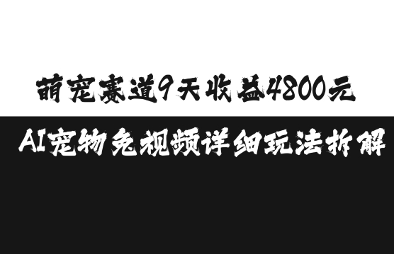 萌宠赛道9天收益4800元，AI宠物免视频详细玩法拆解-宇文网创