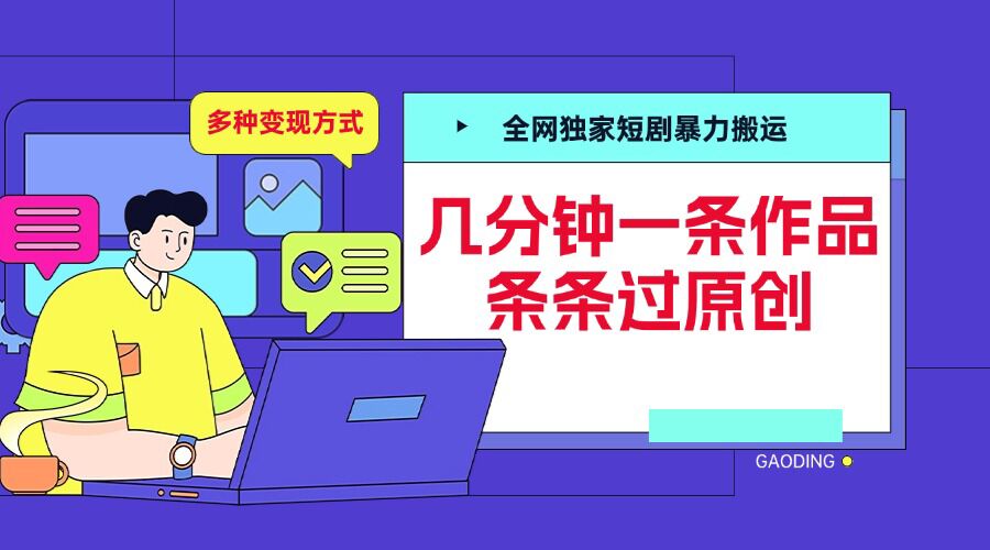 全网独家短剧暴力搬运，几分钟一条作品条条过原创，多种变现方式【揭秘】-宇文网创